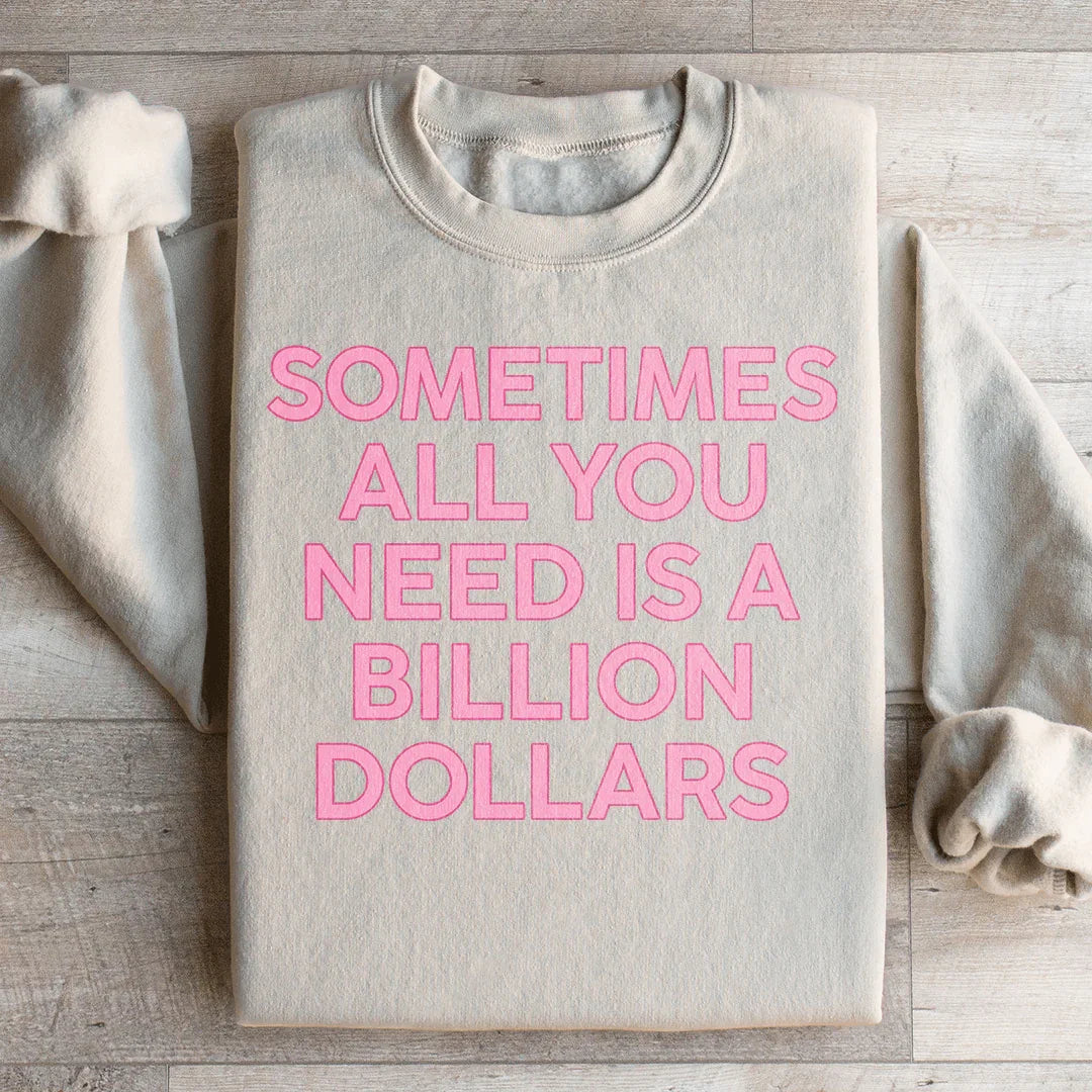 Sometimes All You Need Is A Billion Dollars Sweatshirt