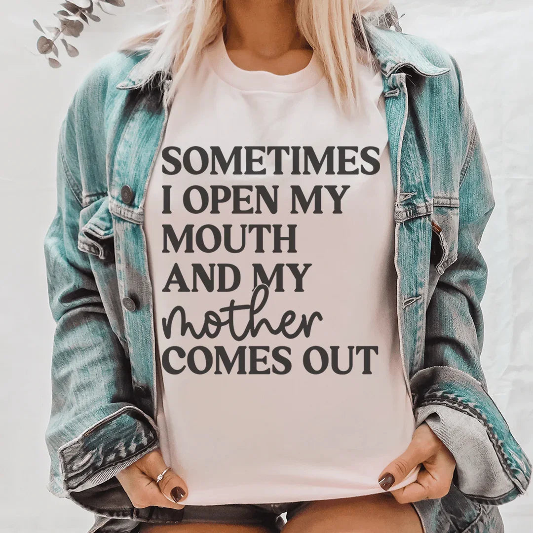 Sometimes I Open My Mouth And My Mother Comes Out Tee