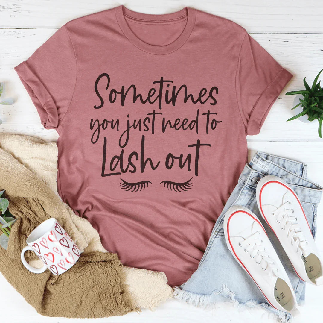 Sometimes You Just Need To Lash Out Tee