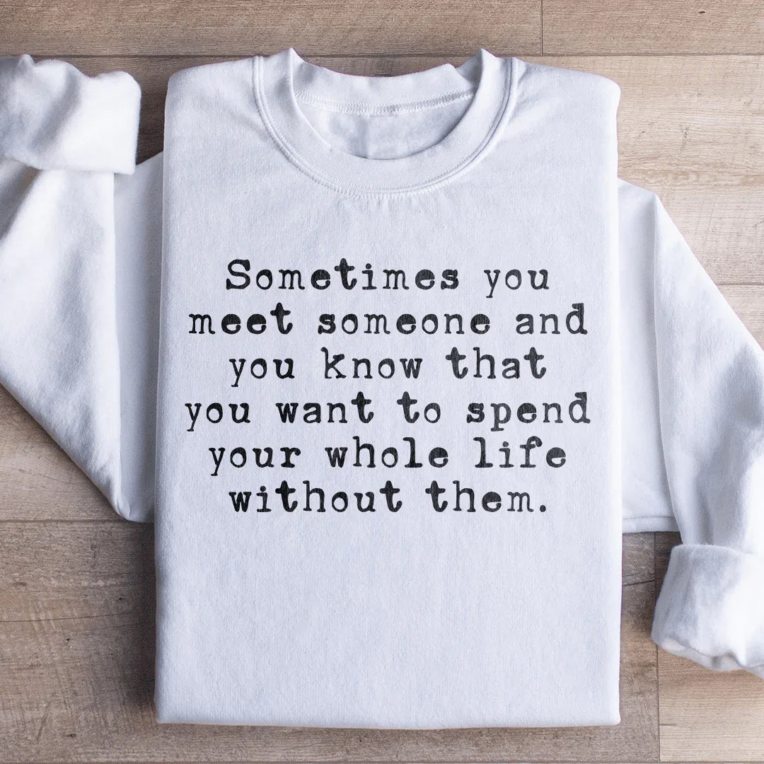 Sometimes You Meet Someone Sweatshirt