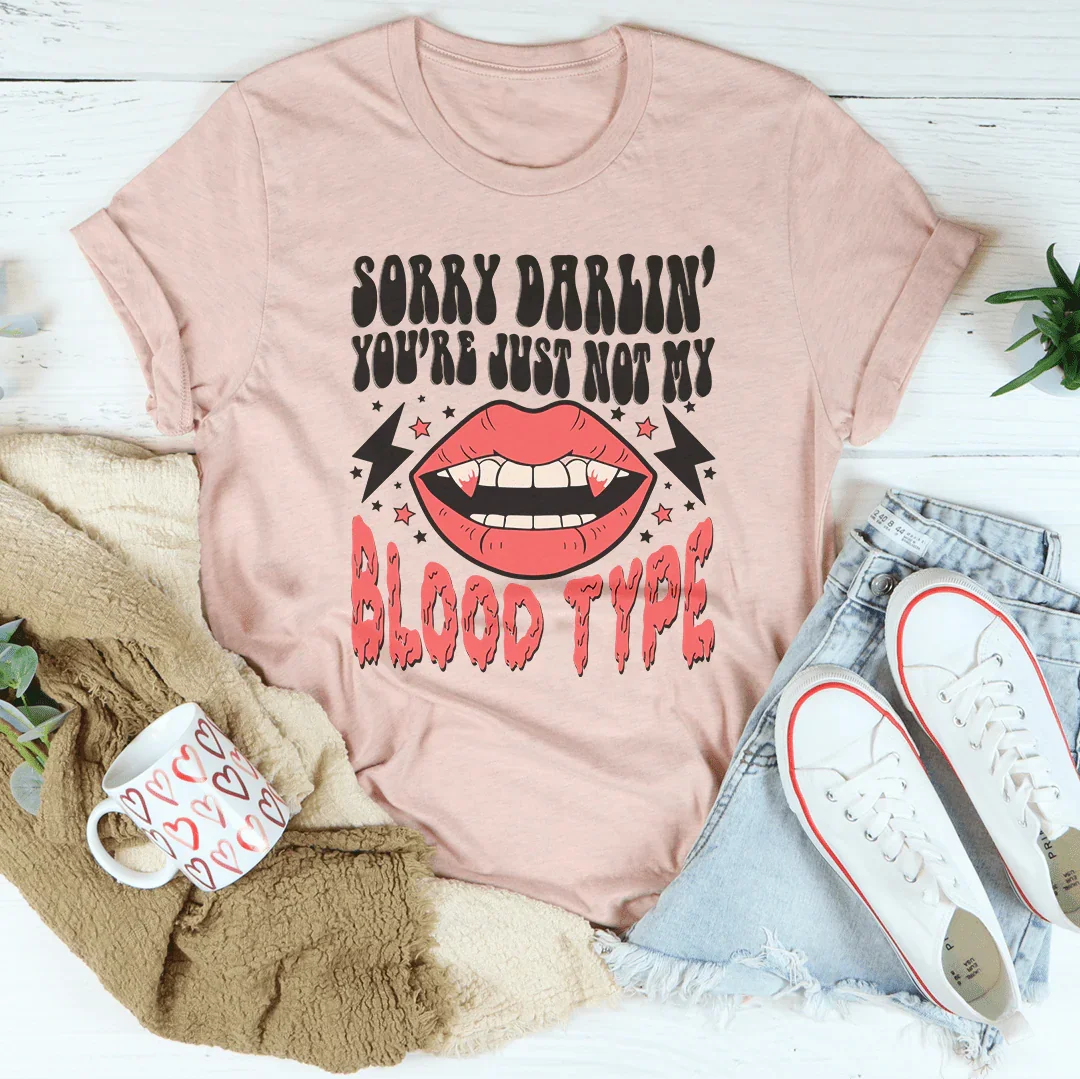 Sorry Darlin' You're Just Not My Blood Type Tee
