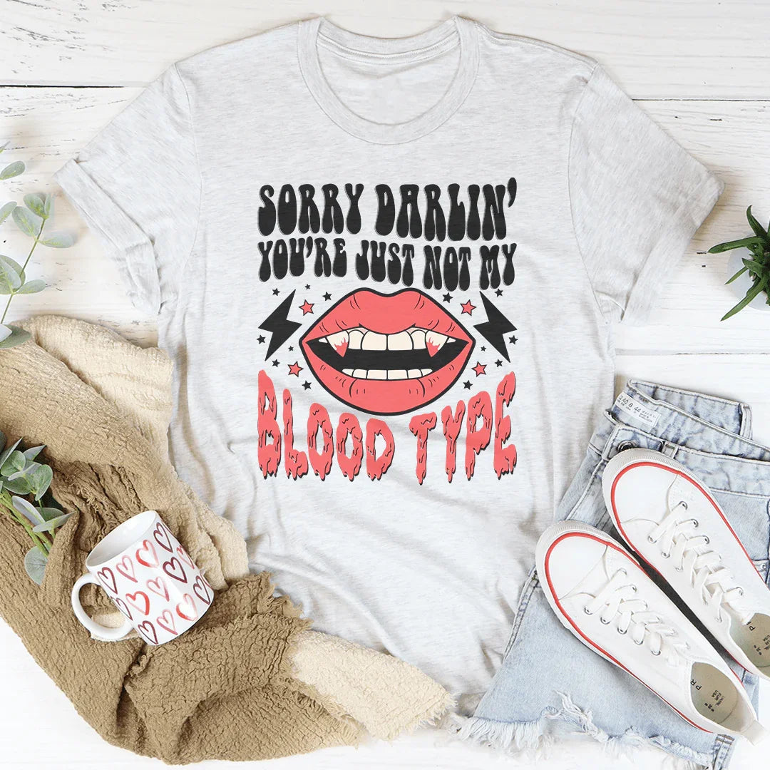 Sorry Darlin' You're Just Not My Blood Type Tee