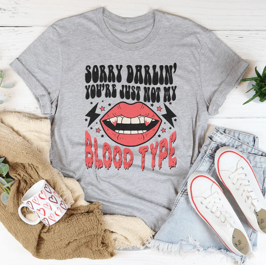 Sorry Darlin' You're Just Not My Blood Type Tee