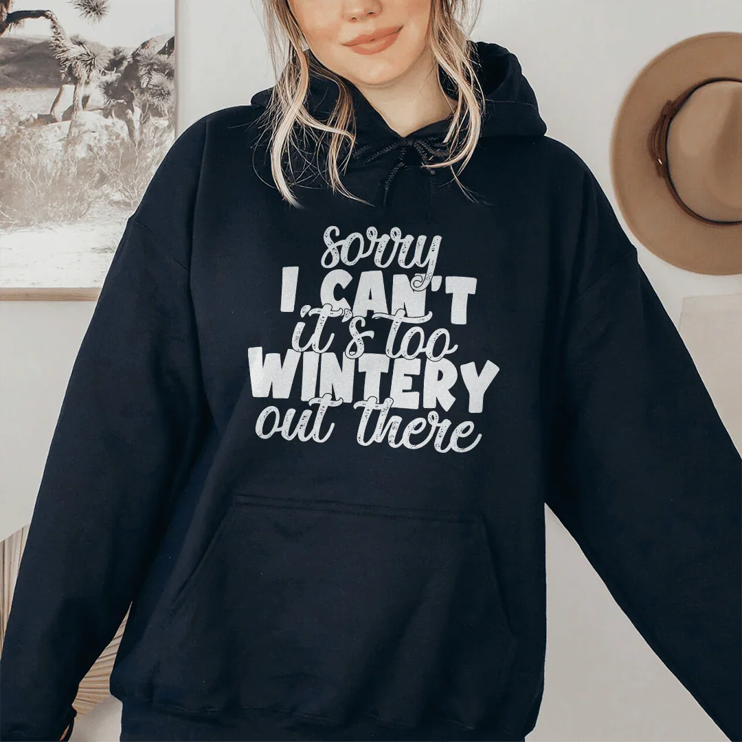 Sorry I Can't Its Too Wintery Out There Hoodie Sweatshirt