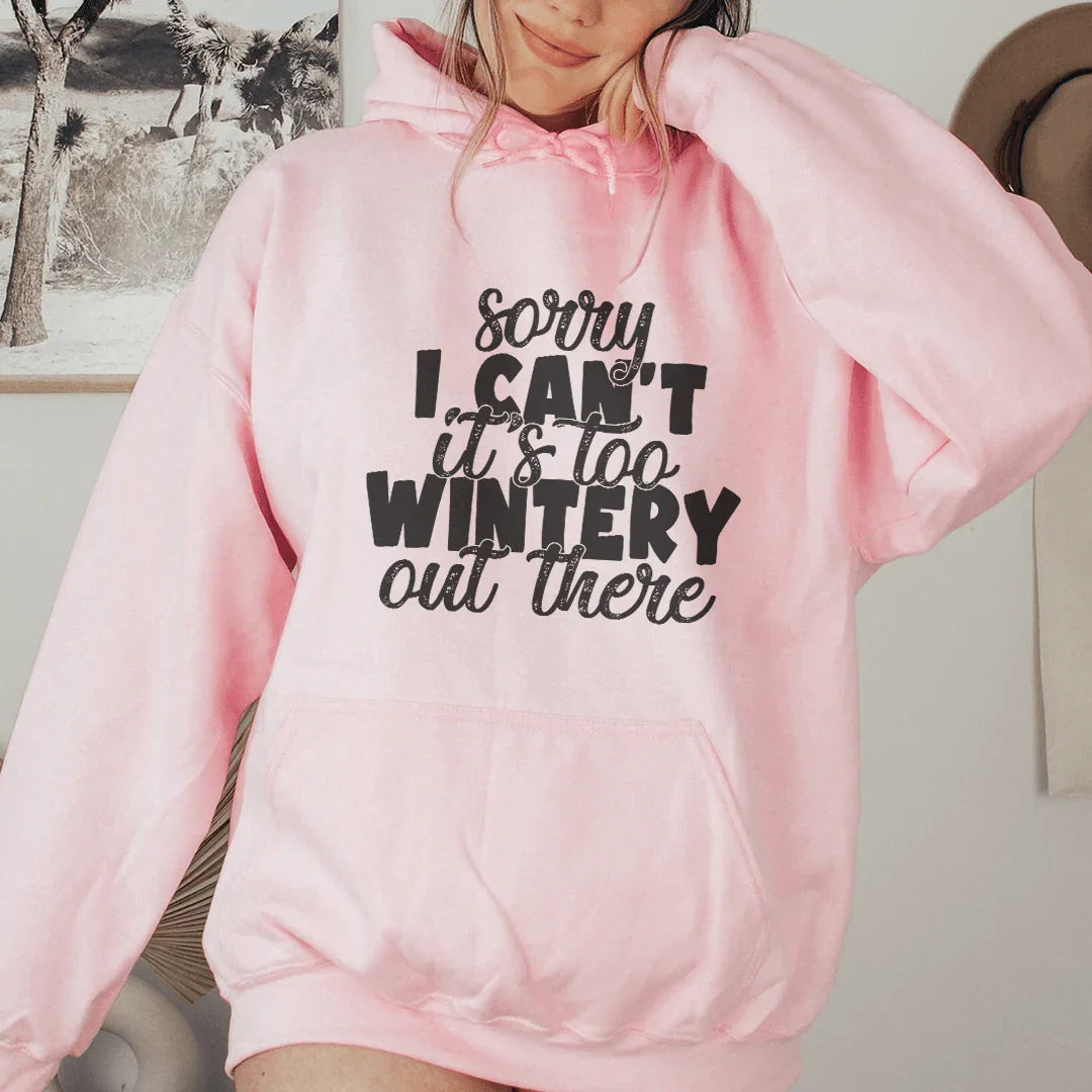 Sorry I Can't Its Too Wintery Out There Hoodie Sweatshirt