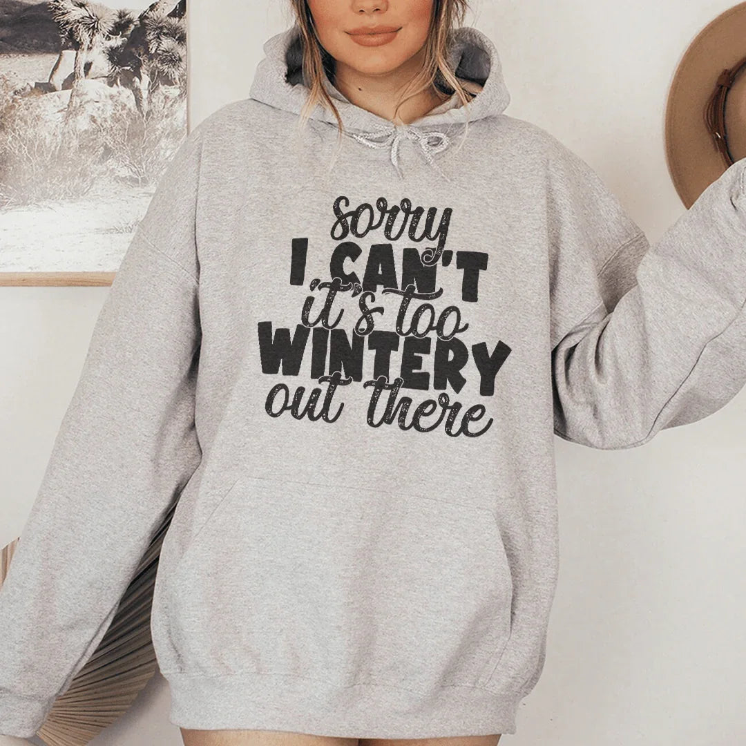 Sorry I Can't Its Too Wintery Out There Hoodie Sweatshirt