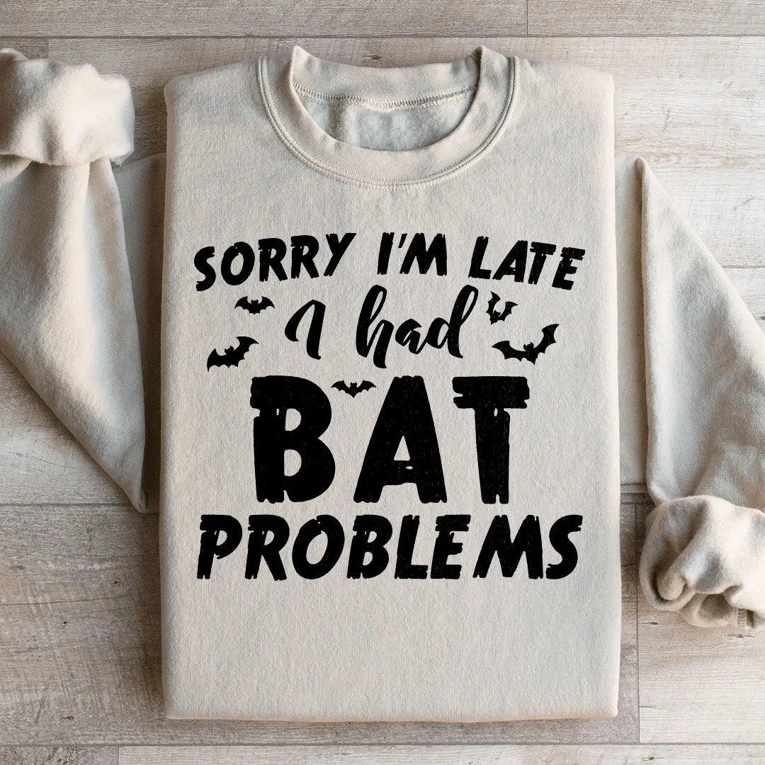 Sorry I'm Late I Had Bat Problems Sweatshirt