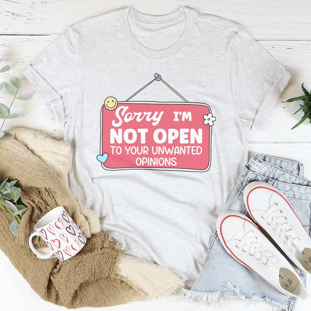 Sorry I'm Not Open To Your Unwanted Opinions Tee
