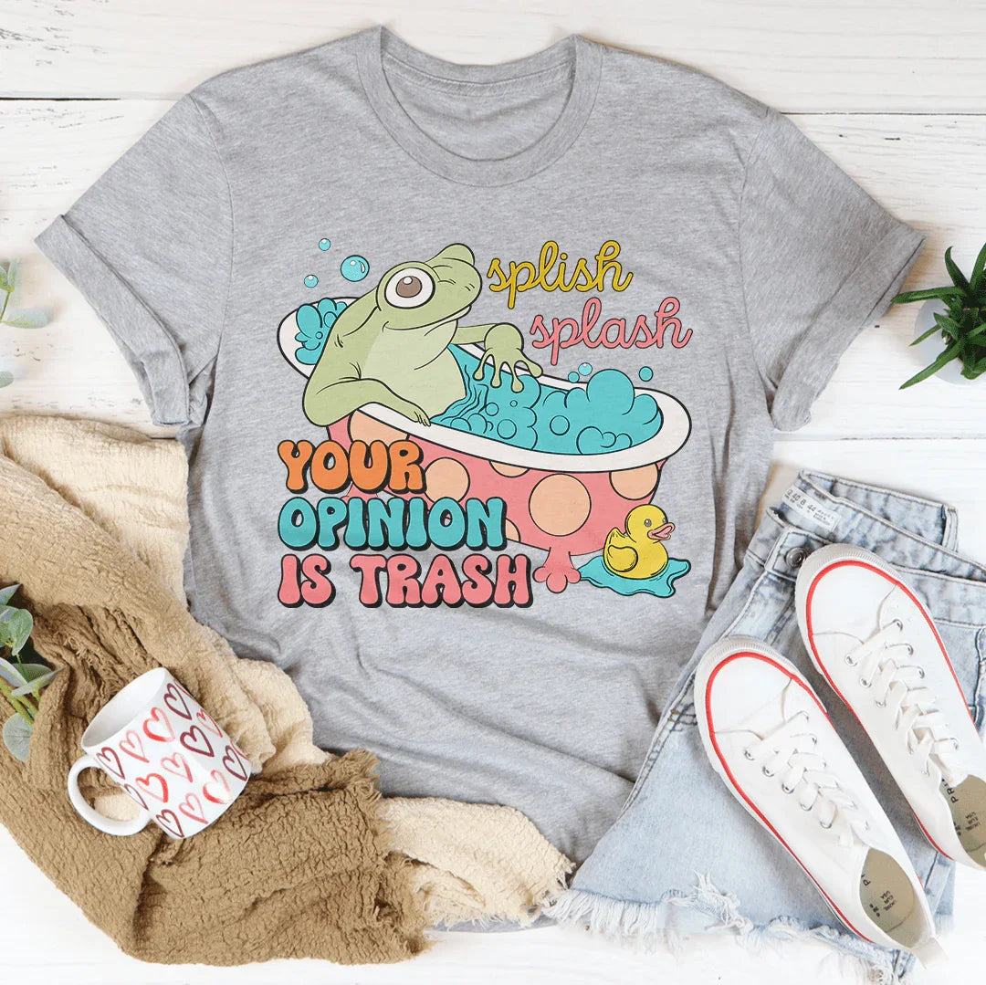 Splish Splash Your Opinion Is Trash Tee