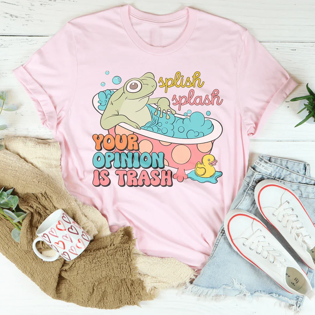 Splish Splash Your Opinion Is Trash Tee