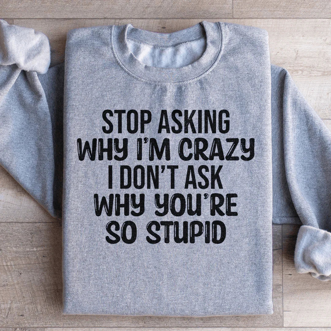 Stop Asking Sweatshirt