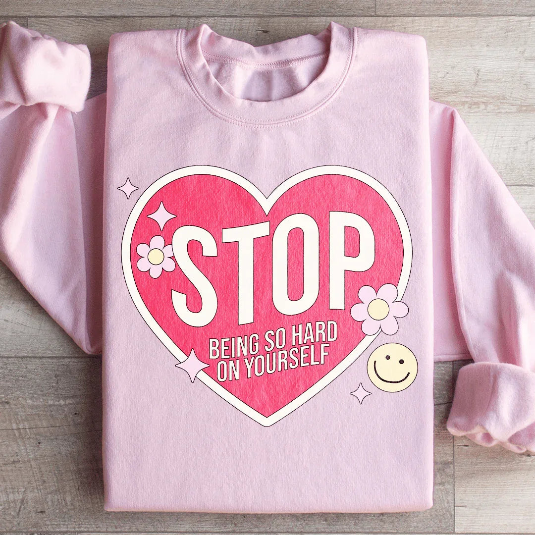 Stop Being So Hard On Yourself Sweatshirt