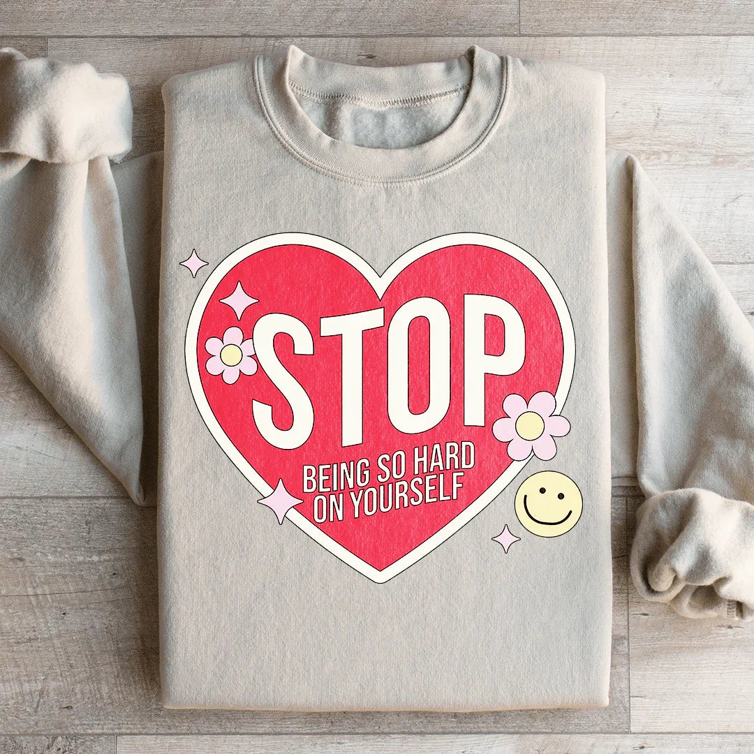 Stop Being So Hard On Yourself Sweatshirt