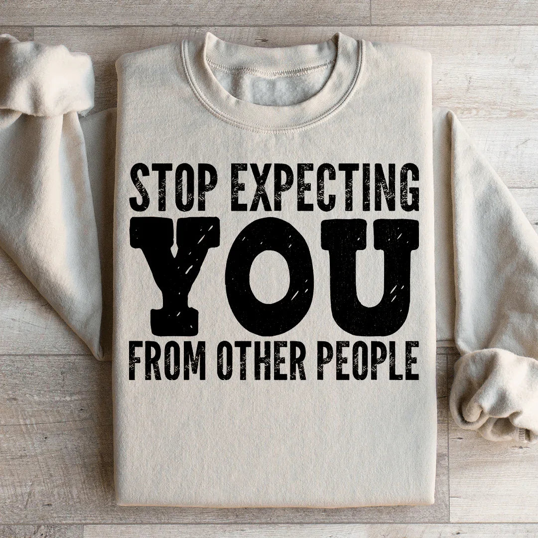 Stop Expecting You From Other People Sweatshirt