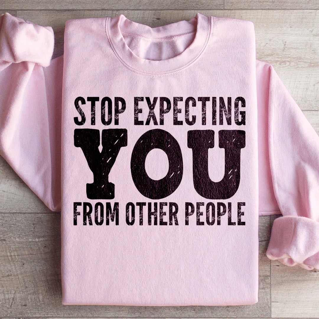 Stop Expecting You From Other People Sweatshirt
