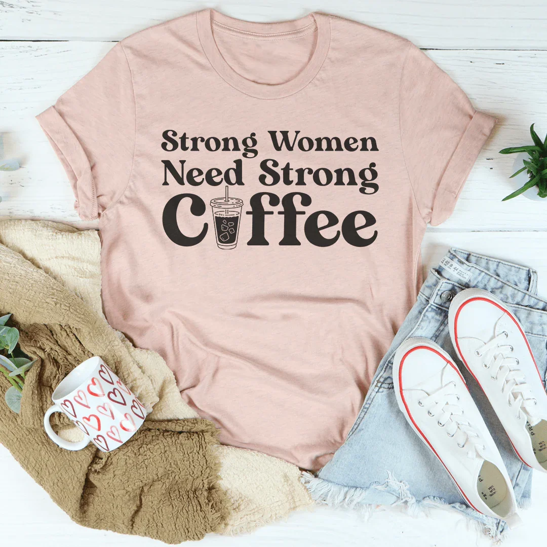 Strong Women Need Strong Coffee Tee
