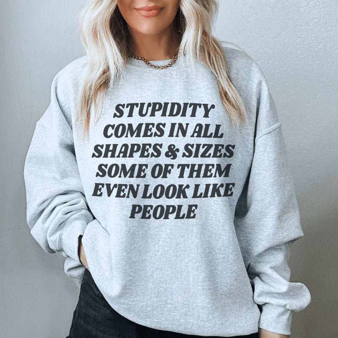 Stupidity Comes In All Shapes and Sizes Sweatshirt