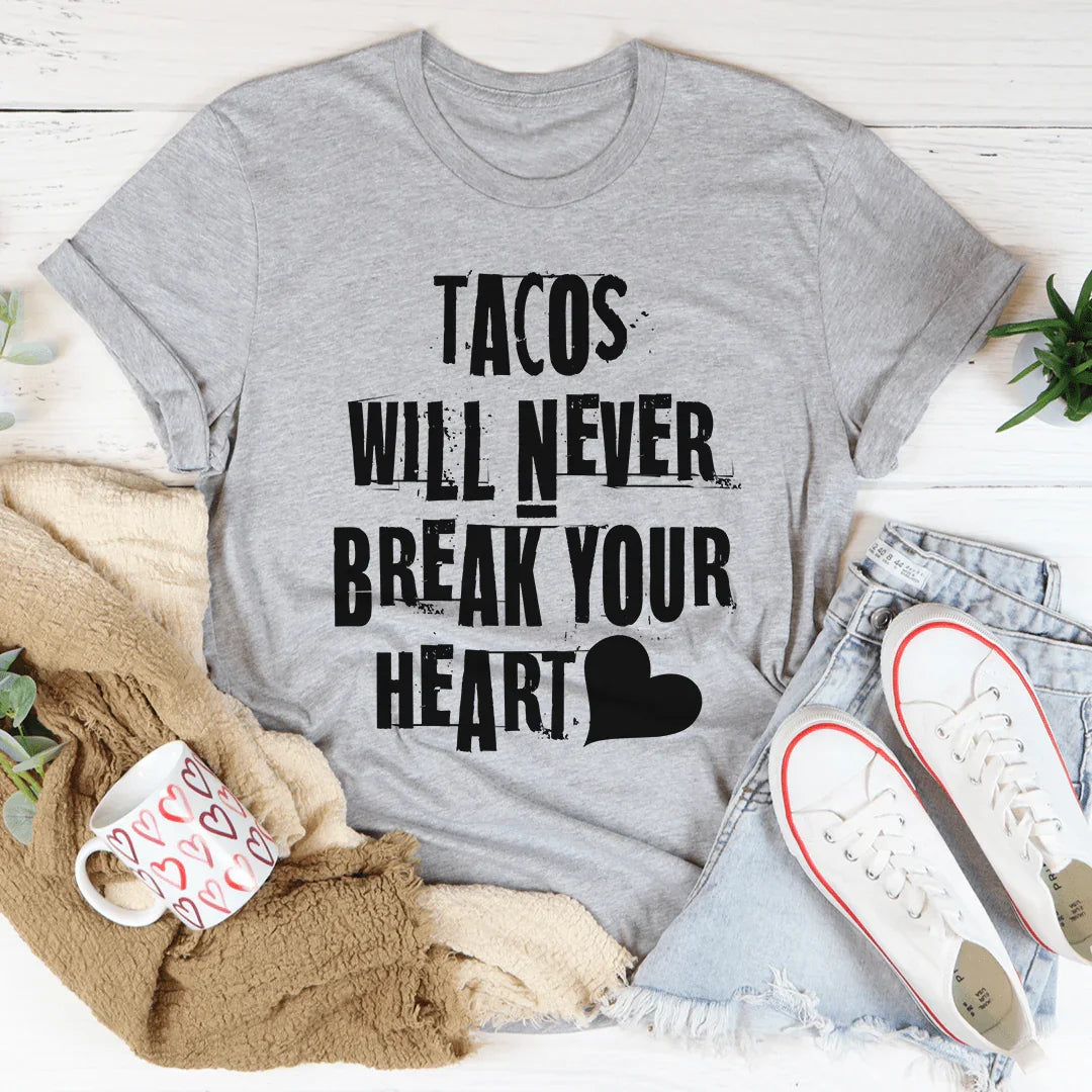 Tacos Will Never Break Your Heart Tee