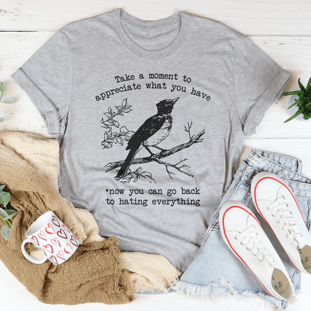 Take A Moment To Appreciate What You Have Tee