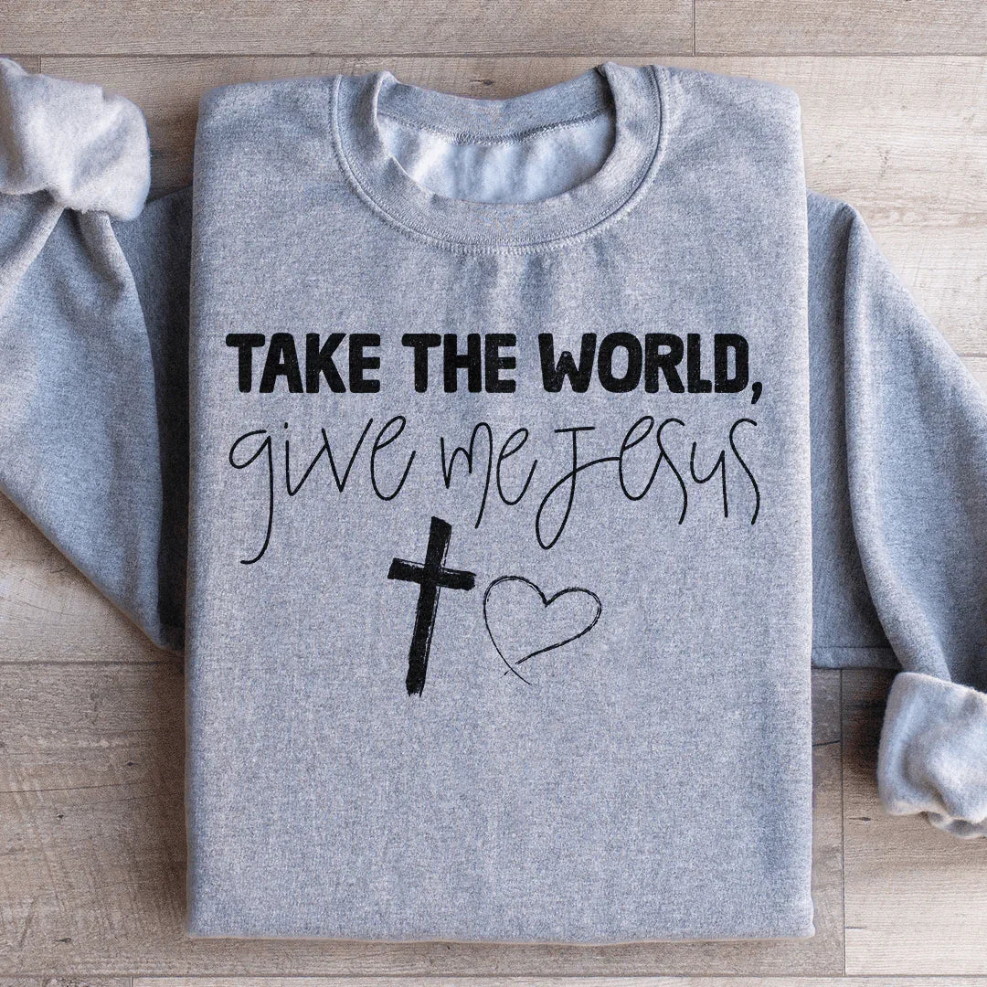 Take The World Give Me Jesus Sweatshirt