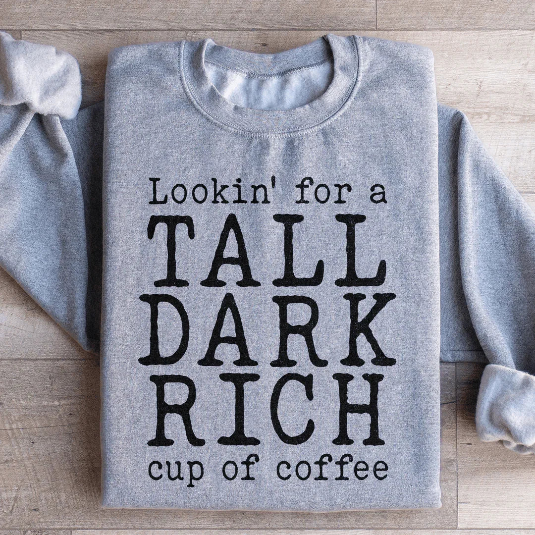 Tall Dark Rich Cup Of Coffee Sweatshirt