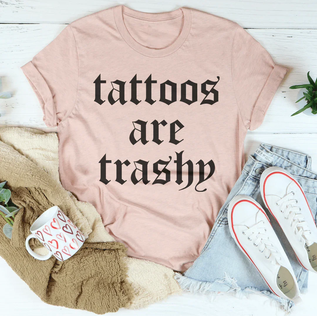 Tattoos Are Trashy Tee