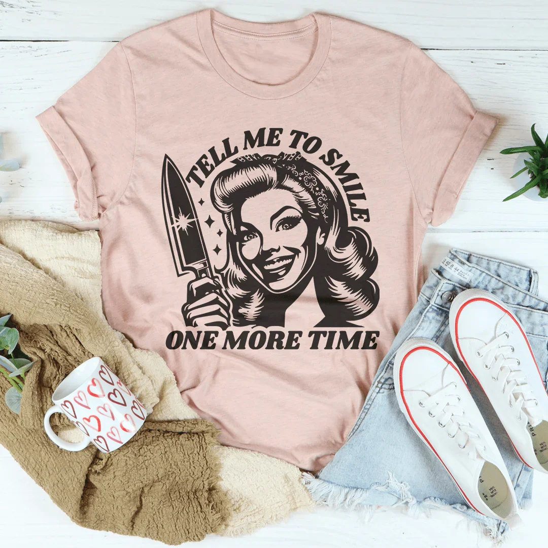 Tell Me To Smile One More Time Tee