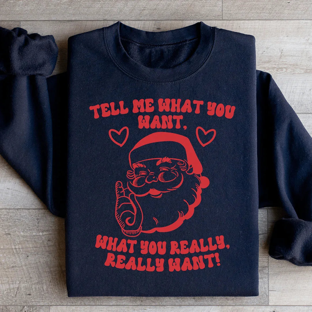 Tell Me What You Really Want Santa Sweatshirt
