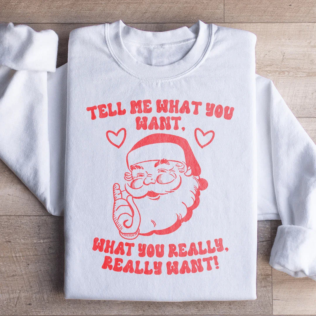 Tell Me What You Really Want Santa Sweatshirt