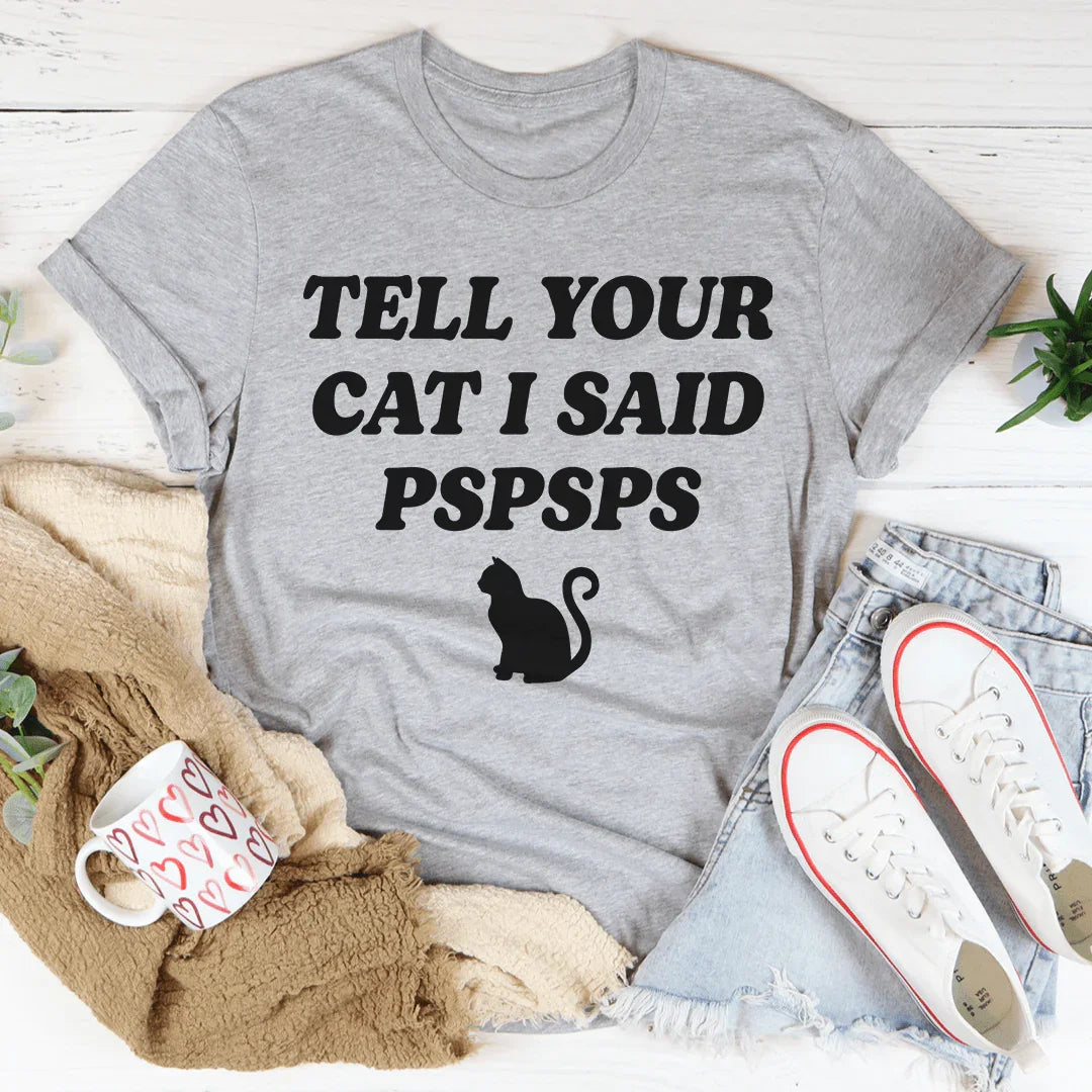 Tell Your Cat I Said PSPSPS Tee
