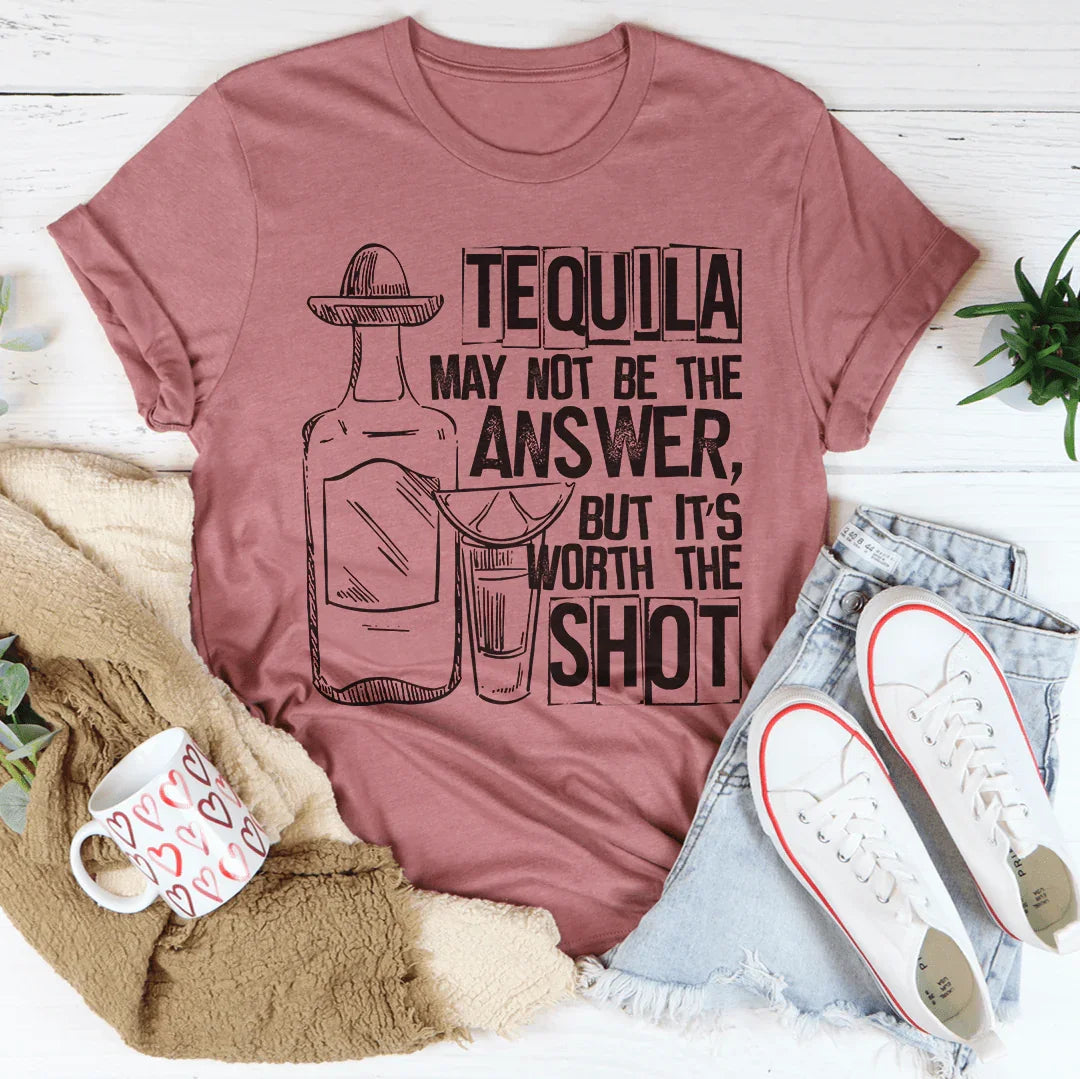 Tequila May Not Be The Answer Tee