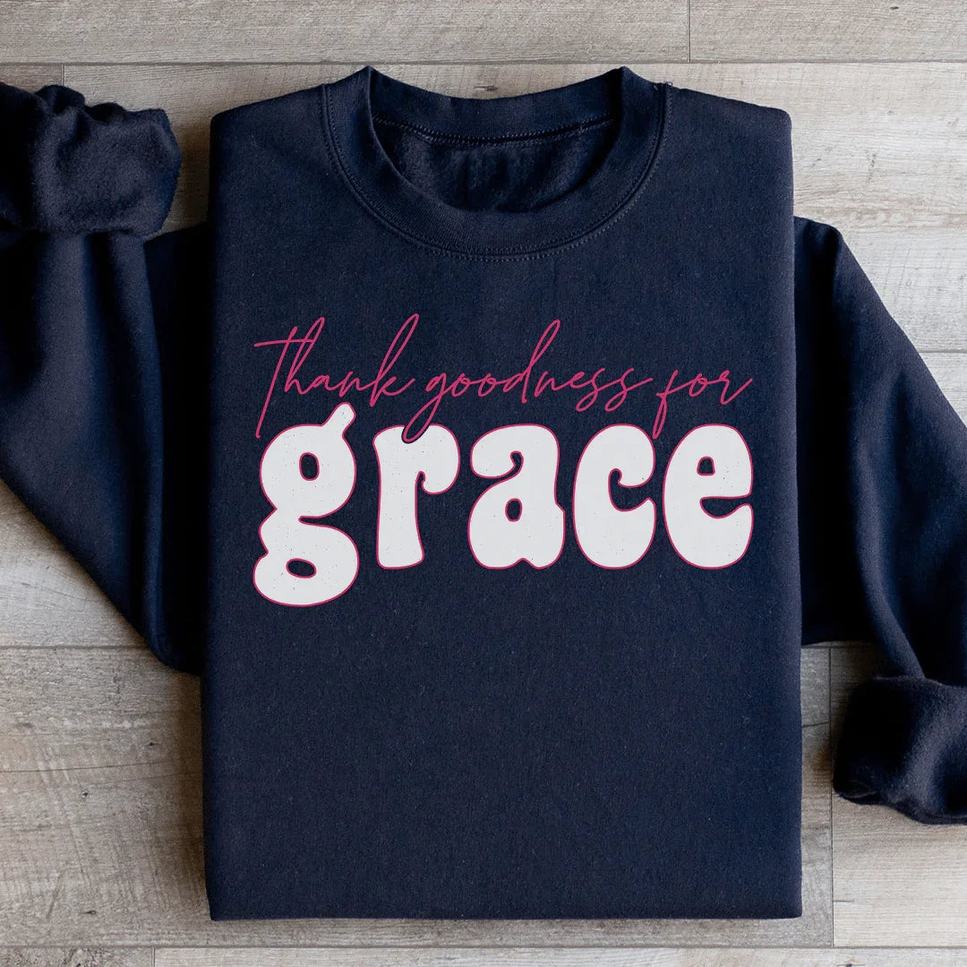 Thank Goodness for Grace Sweatshirt