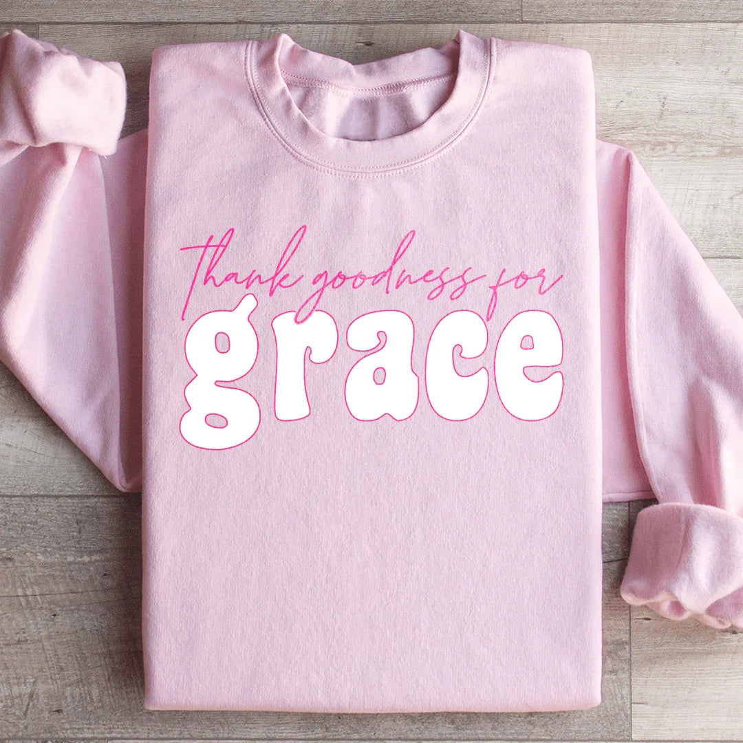 Thank Goodness for Grace Sweatshirt