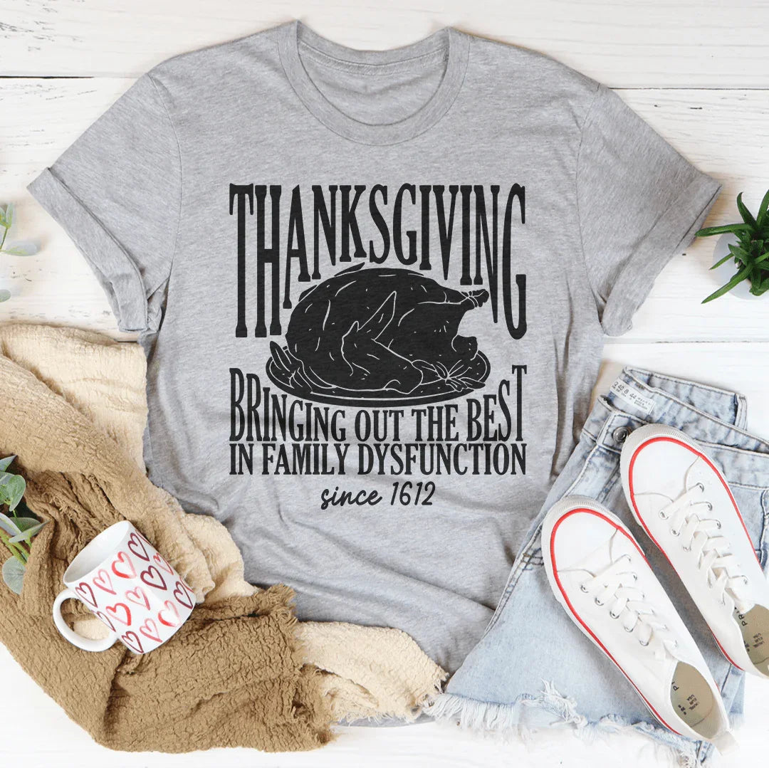 Thanksgiving Bringing Out The Best In Family Dysfunction Since 1621 Tee