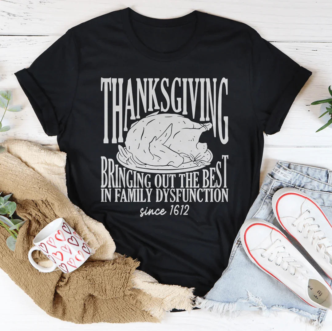 Thanksgiving Bringing Out The Best In Family Dysfunction Since 1621 Tee