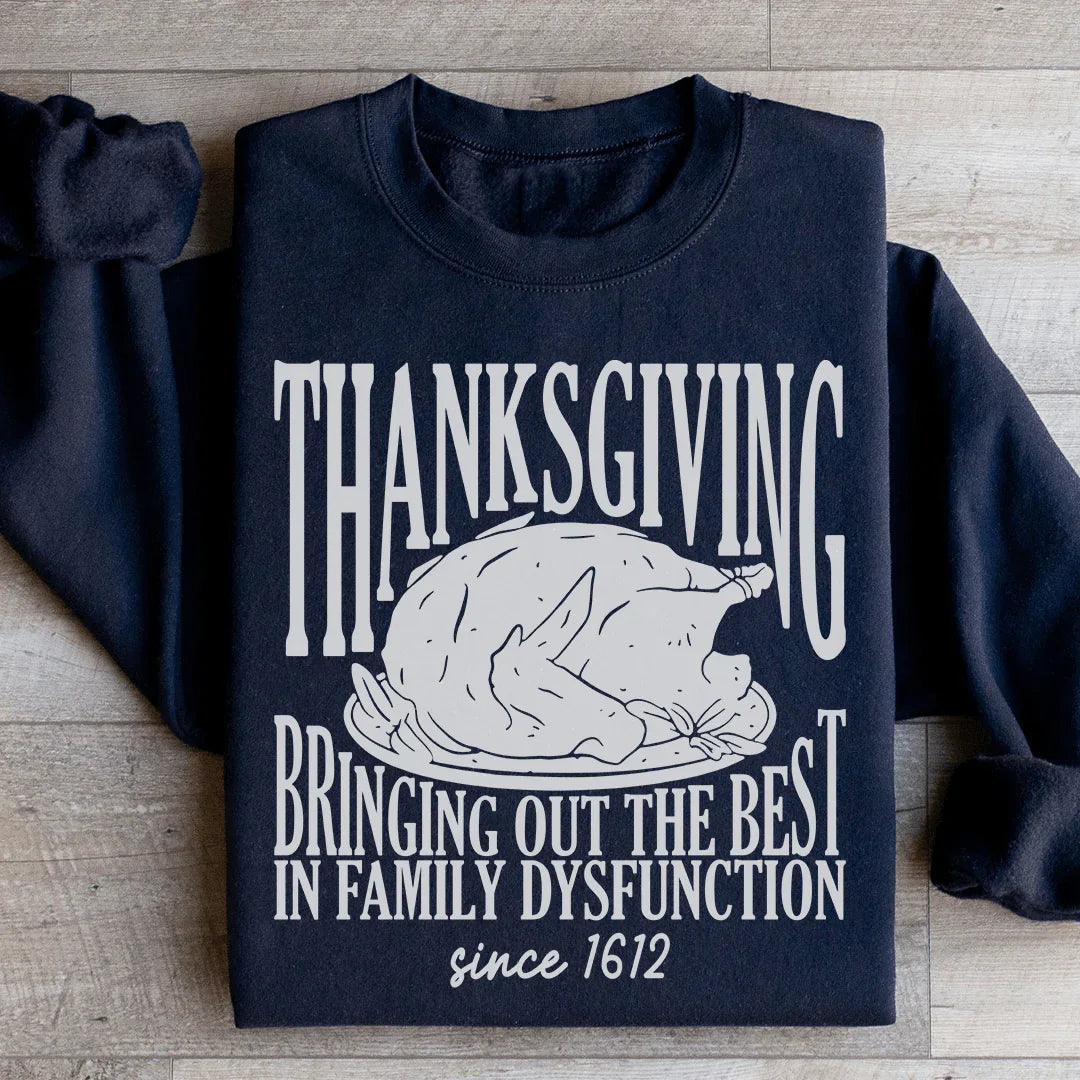 Thanksgiving Bringing Out The Best In Family Dysfunction Since 1621 Sweatshirt