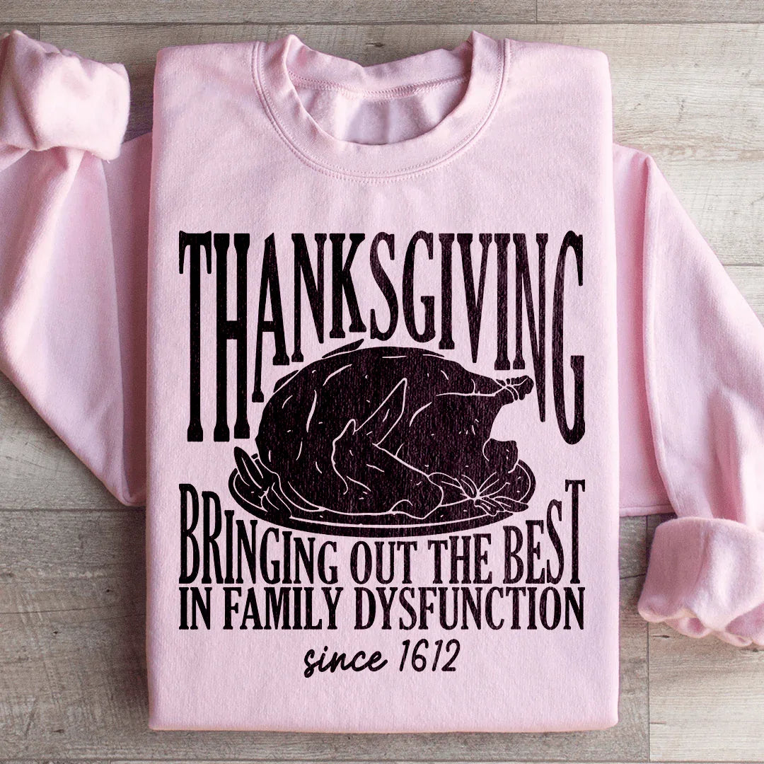 Thanksgiving Bringing Out The Best In Family Dysfunction Since 1621 Sweatshirt