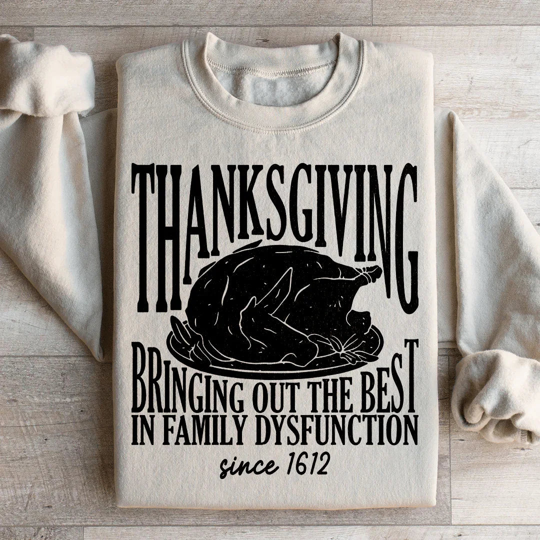 Thanksgiving Bringing Out The Best In Family Dysfunction Since 1621 Sweatshirt