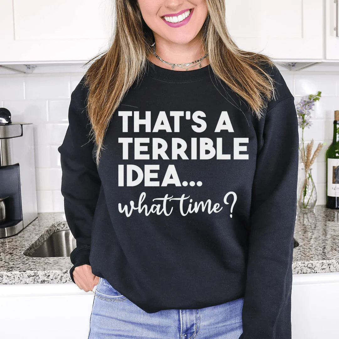 That's A Terrible Idea Sweatshirt