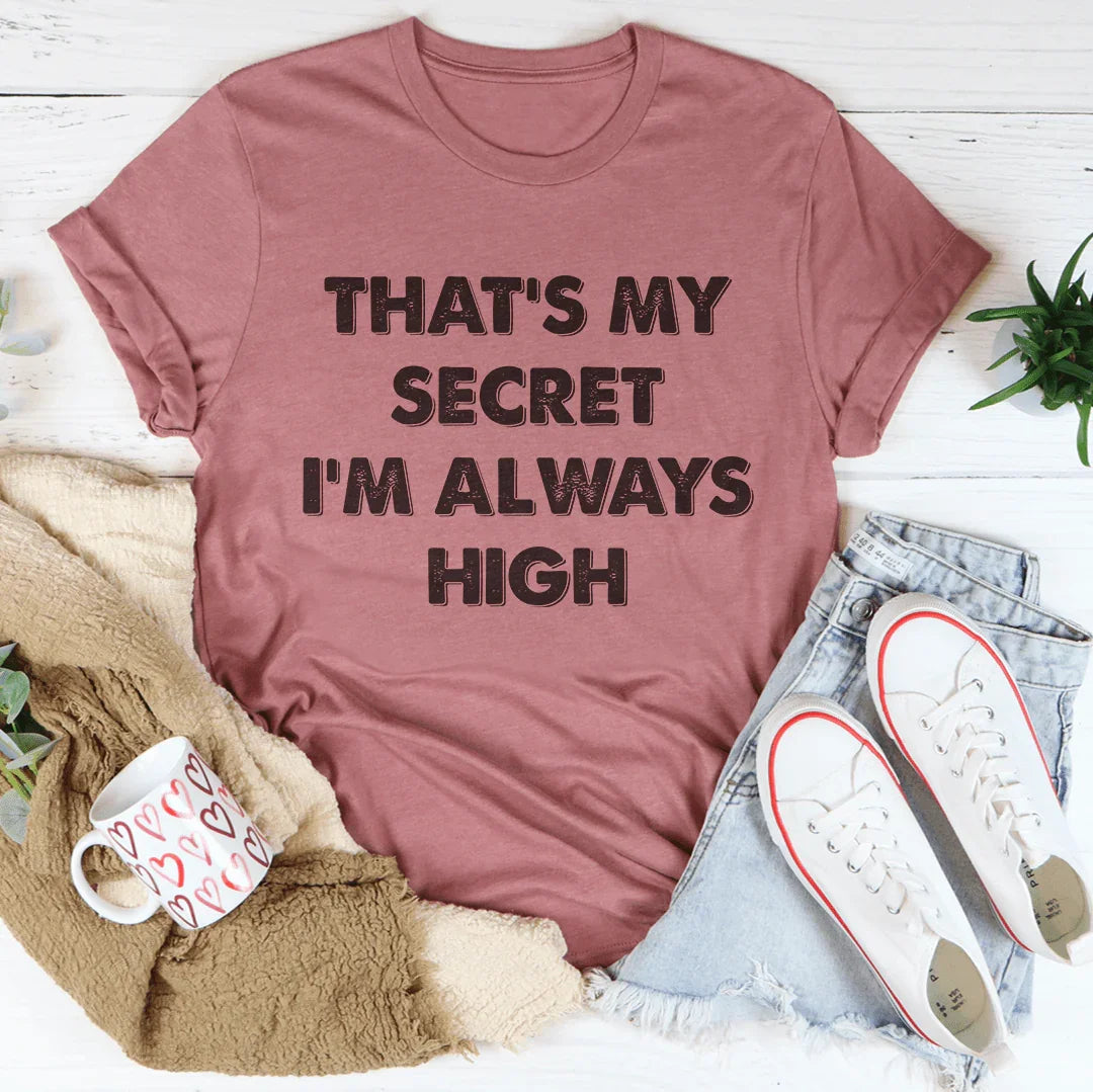That's My Secret I'm Always High Tee