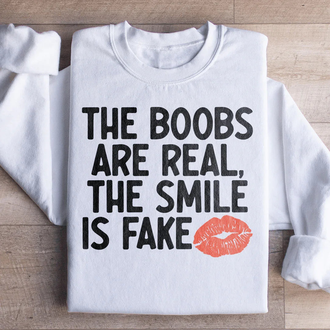 The Boobs Are Real The Smile Is Fake Sweatshirt