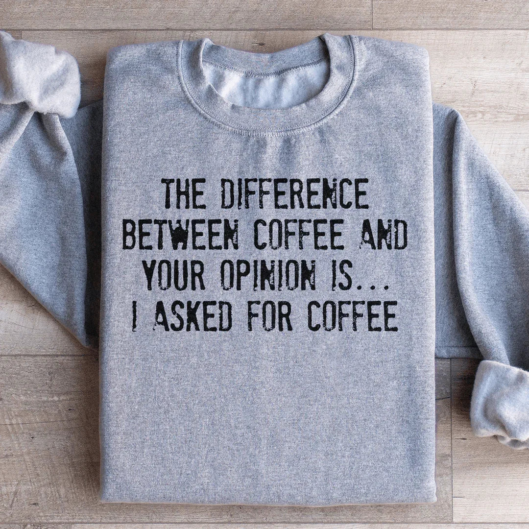 The Difference Between Coffee And Your Opinion Sweatshirt