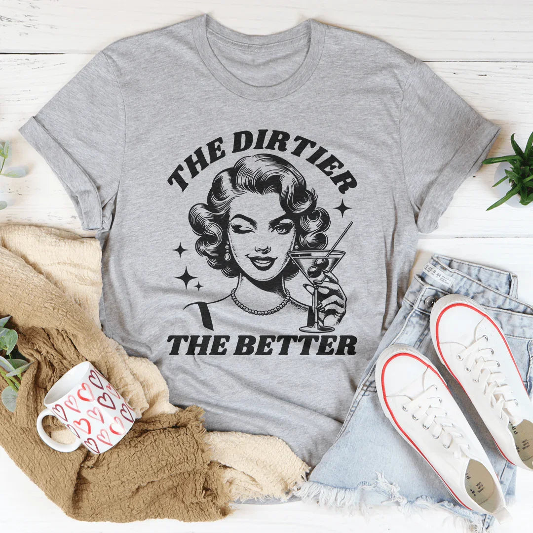 The Dirtier The Better Tee