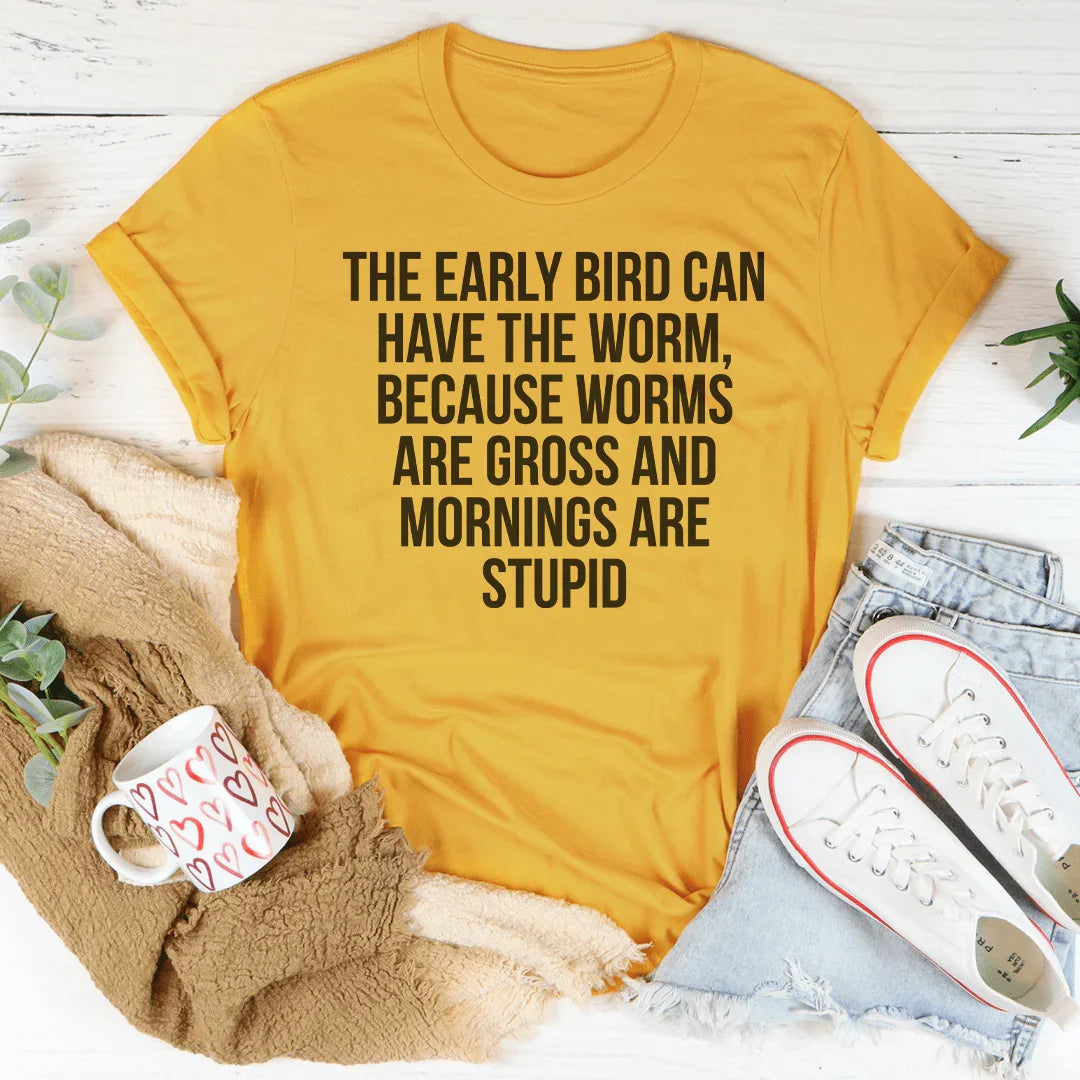 The Early Bird Can Have The Worm Tee