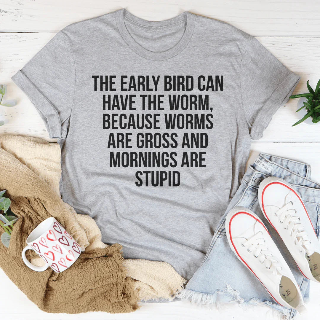 The Early Bird Can Have The Worm Tee