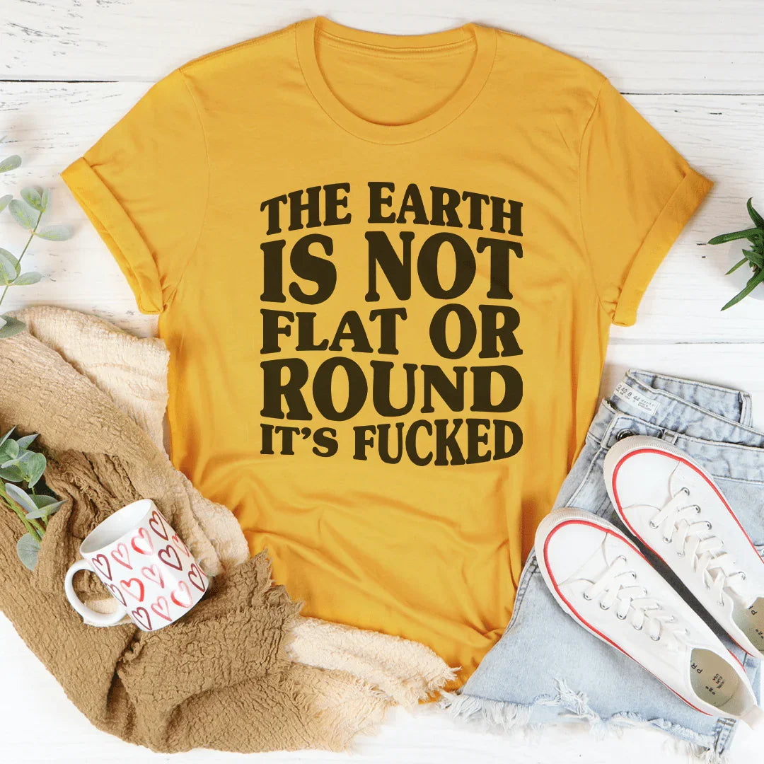 The Earth Isn't Flat Or Round Tee