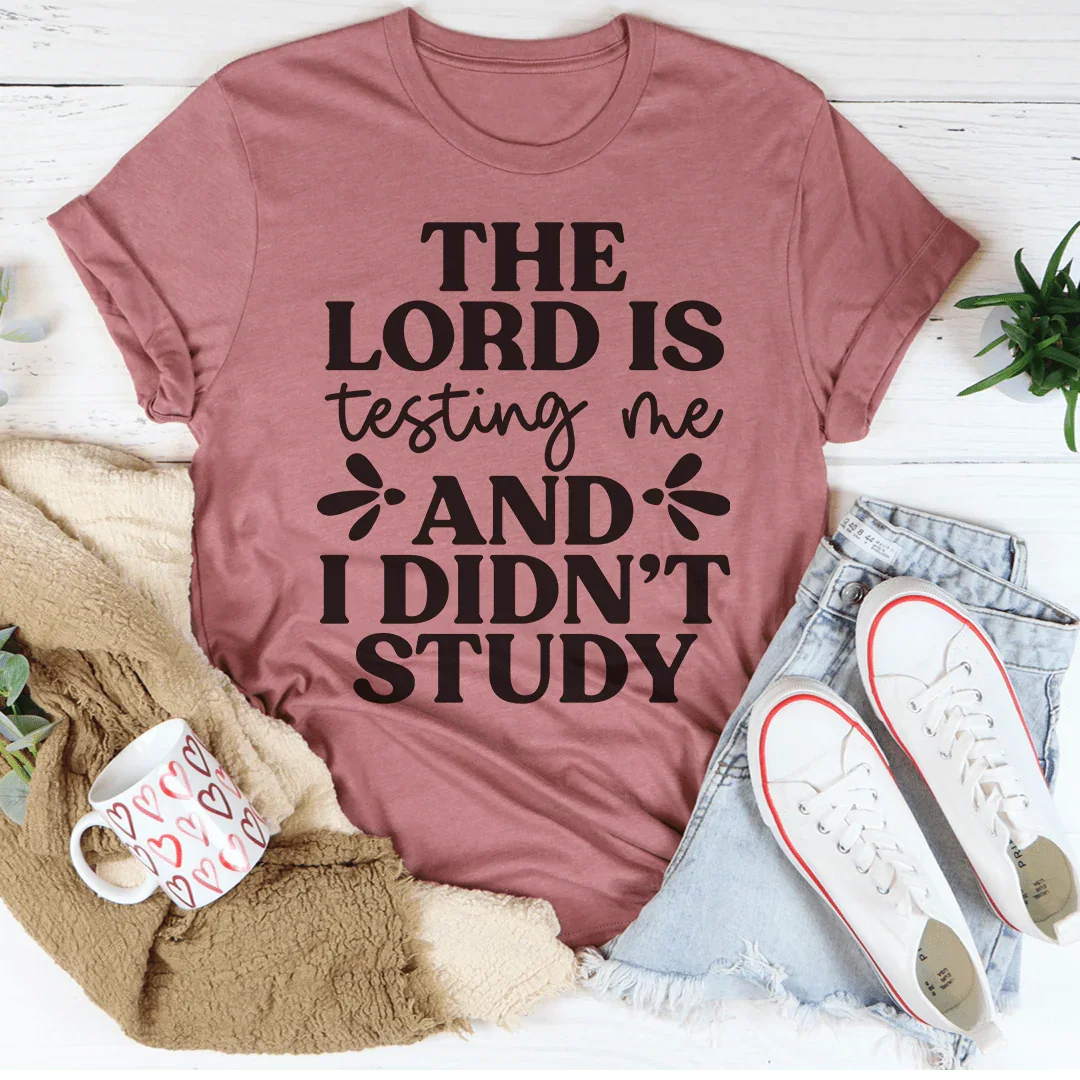 The Lord Is Testing Me And I Didn’t Study Tee