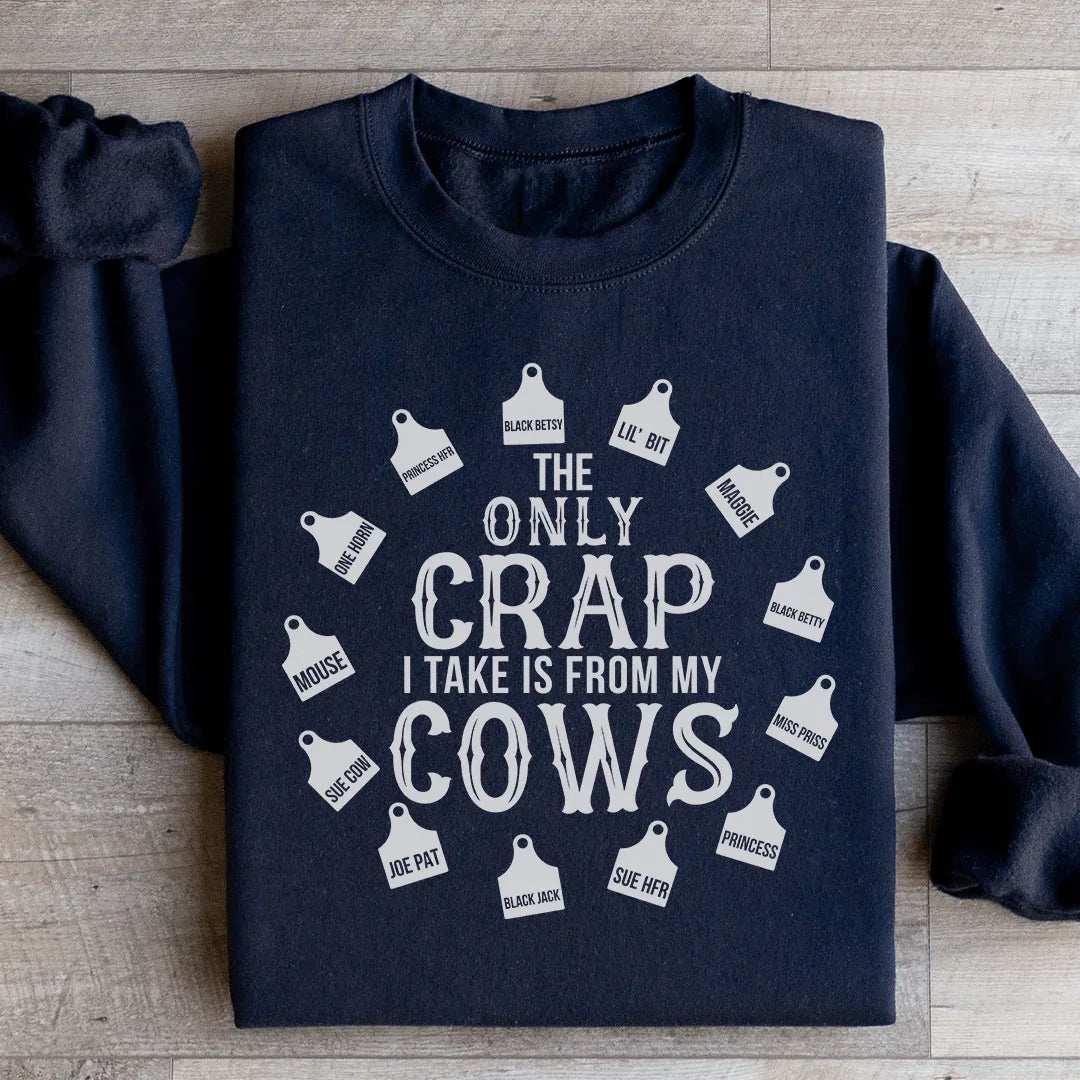 The Only Crap I Take Is From My Cows Sweatshirt