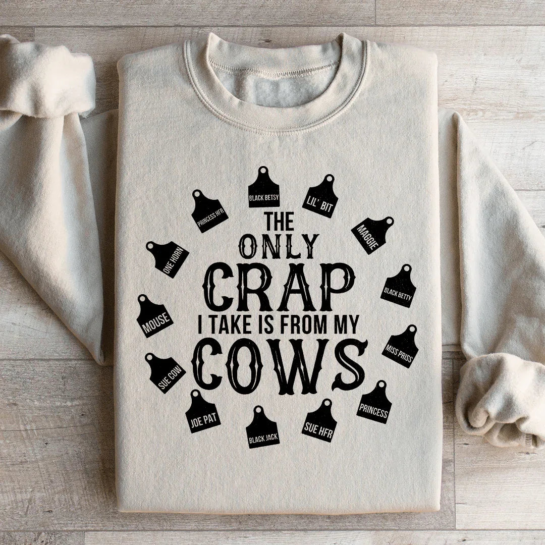 The Only Crap I Take Is From My Cows Sweatshirt