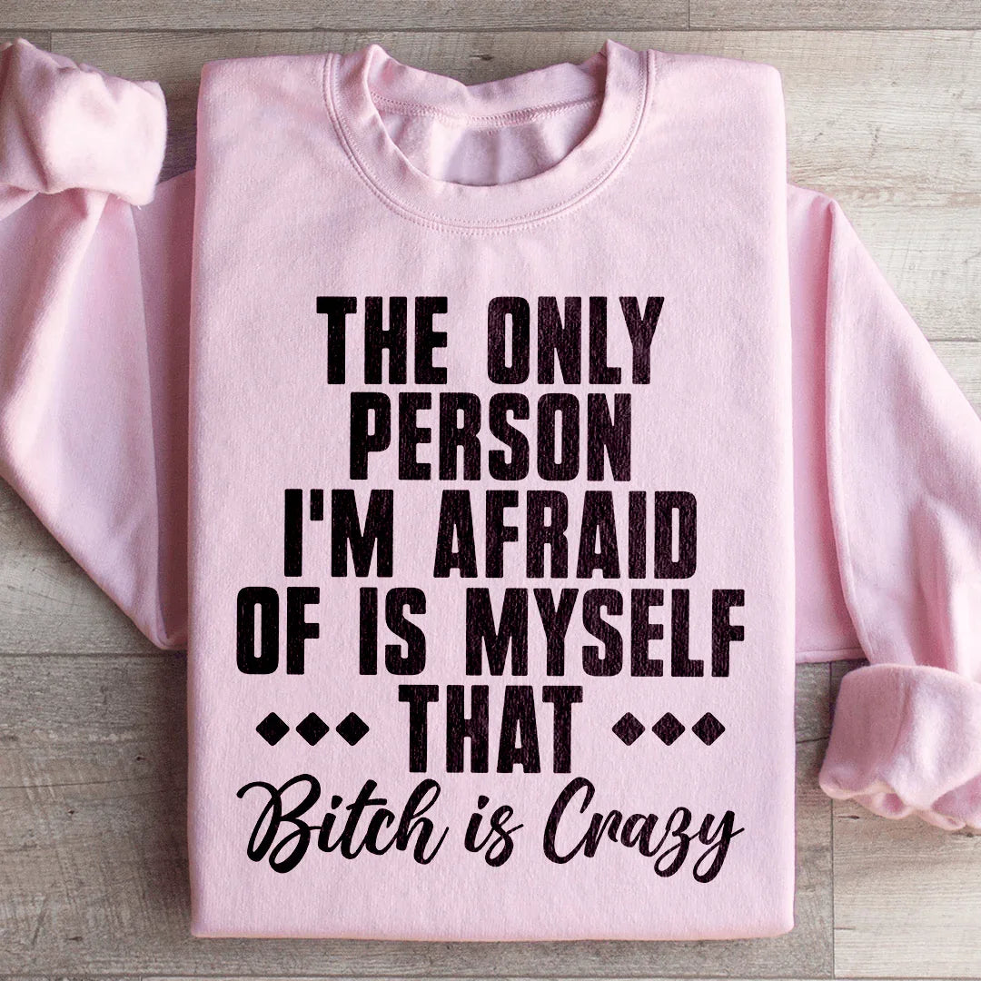 The Only Person I'm Afraid Of Is Myself Sweatshirt